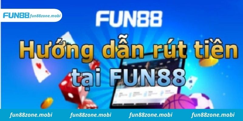 Hướng dẫn làm lệnh rút tiền tại Fun88