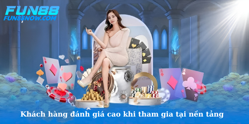 Khách hàng đánh giá cao khi tham gia tại nền tảng