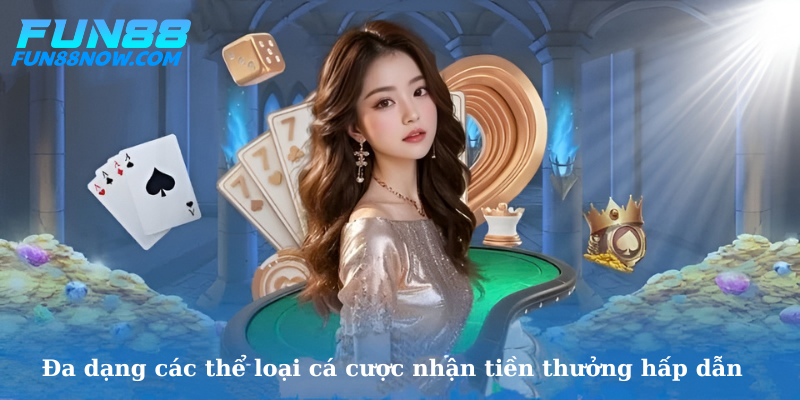 Đa dạng các thể loại cá cược nhận tiền thưởng hấp dẫn